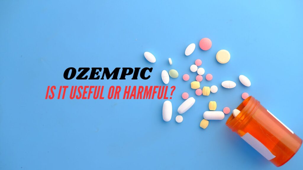 Ozempic: Is It Useful or Harmful?